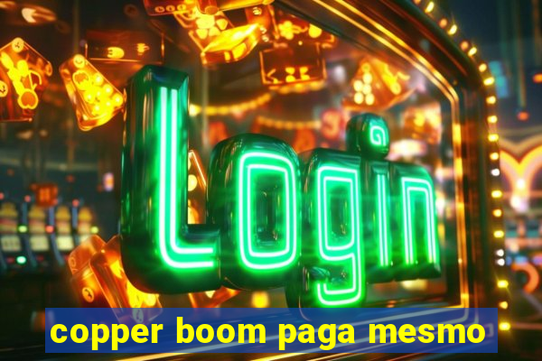 copper boom paga mesmo